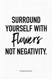 Surround Yourself With Flowers Not Negativity