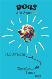Dogs Are Awesome I Am Awesome Therefore I Am a Dog