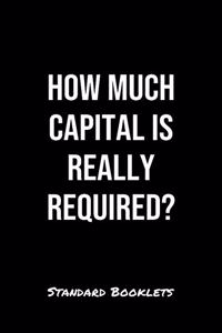 How Much Capital Is Really Required?