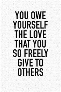 You Owe Yourself the Love That You So Freely Give to Others