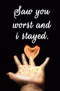 Saw You Worst and I Stayed
