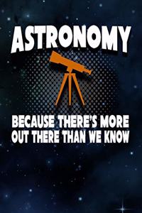 Astronomy Because There's More Out There Than We Know