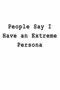 People Say I Have an Extreme Persona