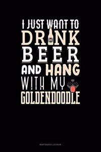 I Just Want To Drink Beer & Hang With My Goldendoodle