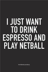 I Just Want To Drink Espresso And Play Netball