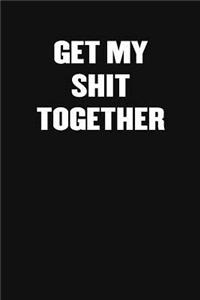 Get My Shit Together