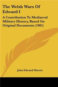 The Welsh Wars Of Edward I