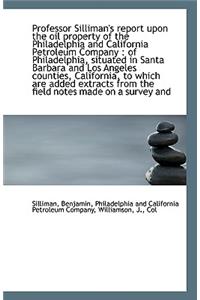 Professor Silliman's Report Upon the Oil Property of the Philadelphia and California Petroleum Compa