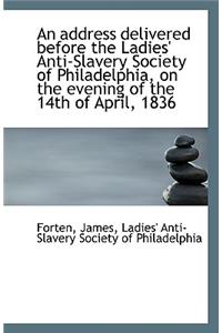 An Address Delivered Before the Ladies' Anti-Slavery Society of Philadelphia, on the Evening of the