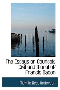 The Essays or Counsels Civil and Moral of Francis Bacon