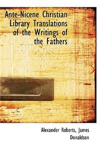 Ante-Nicene Christian Library Translations of the Writings of the Fathers