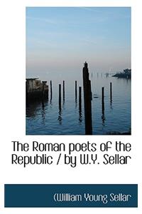 The Roman Poets of the Republic / By W.Y. Sellar