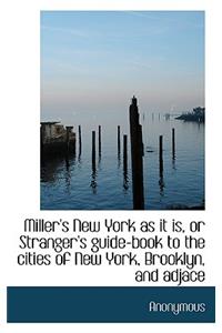 Miller's New York as It Is, or Stranger's Guide-Book to the Cities of New York, Brooklyn, and Adjace