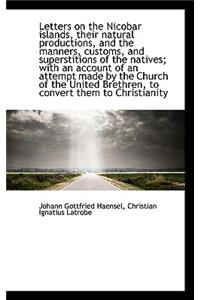 Letters on the Nicobar Islands, Their Natural Productions, and the Manners, Customs, and Superstitio