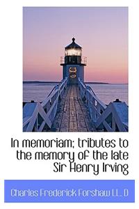 In Memoriam; Tributes to the Memory of the Late Sir Henry Irving