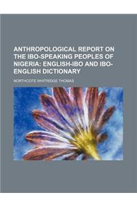Anthropological Report on the Ibo-Speaking Peoples of Nigeria; English-Ibo and Ibo-English Dictionary
