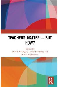 Teachers Matter - But How?