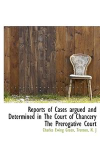Reports of Cases Argued and Determined in the Court of Chancery the Prerogative Court