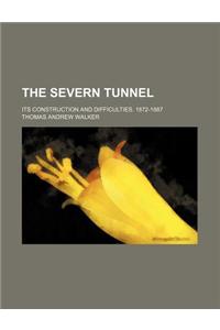 The Severn Tunnel; Its Construction and Difficulties. 1872-1887