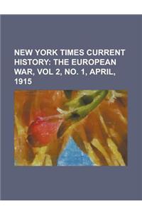 New York Times Current History; The European War, Vol 2, No. 1, April, 1915