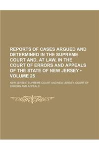Reports of Cases Argued and Determined in the Supreme Court And, at Law, in the Court of Errors and Appeals of the State of New Jersey (Volume 25)