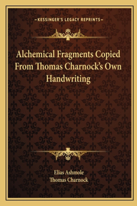 Alchemical Fragments Copied from Thomas Charnock's Own Handwriting