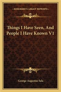 Things I Have Seen, and People I Have Known V1