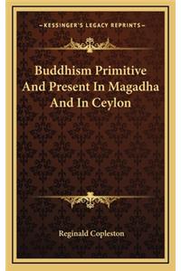 Buddhism Primitive and Present in Magadha and in Ceylon