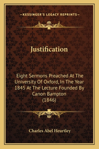 Justification: Eight Sermons Preached at the University of Oxford, in the Year 1845 at the Lecture Founded by Canon Bampton (1846)