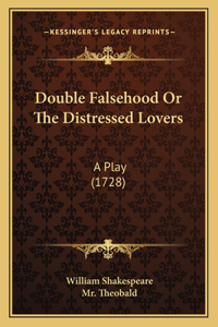 Double Falsehood Or The Distressed Lovers