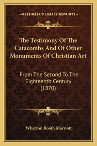 Testimony Of The Catacombs And Of Other Monuments Of Christian Art