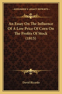 Essay On The Influence Of A Low Price Of Corn On The Profits Of Stock (1815)