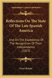 Reflections On The State Of The Late Spanish America