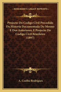 Projecto Do Codigo Civil Precedido Da Historia Documentada Do Mesmo E DOS Anteriores, E Projecto Do Codigo Civil Brazileiro (1897)