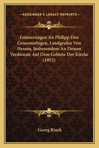 Erinnerungen an Philipp Den Grossmuthigen, Landgrafen Von Hessen, Insbesondere an Dessen Verdienste Auf Dem Gebiete Der Kirche (1852)