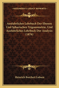 Ausfuhrliches Lehrbuch Der Ebenen Und Spharischen Trigonometrie, Und Ausfuhrliches Lehrbuch Der Analysis (1876)