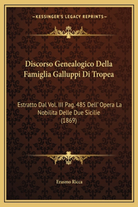 Discorso Genealogico Della Famiglia Galluppi Di Tropea: Estratto Dal Vol. III Pag. 485 Dell' Opera La Nobilita Delle Due Sicilie (1869)