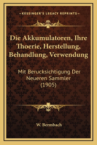 Die Akkumulatoren, Ihre Thoerie, Herstellung, Behandlung, Verwendung