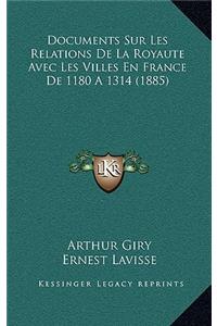 Documents Sur Les Relations de La Royaute Avec Les Villes En France de 1180 a 1314 (1885)
