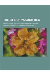 The Life of Yakoob Beg; Athalik Ghazi, and Badaulet; Ameer of Kashgar