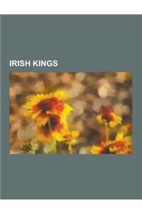 Irish Kings: Brian Boru, Flann Sinna, Toirdelbach Ua Briain, Ui Fidgenti, Rory O'Donnell, 1st Earl of Tyrconnell, Ui Liathain, List