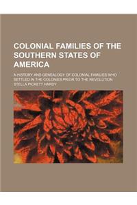 Colonial Families of the Southern States of America; A History and Genealogy of Colonial Families Who Settled in the Colonies Prior to the Revolution