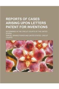 Reports of Cases Arising Upon Letters Patent for Inventions (Volume 5); Determined in the Circuit Courts of the United States