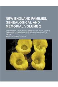 New England Families, Genealogical and Memorial; A Record of the Achievements of Her People in the Making of Commonwealths and the Founding of a Natio