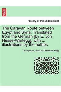 The Caravan Route Between Egypt and Syria. Translated from the German [By E. Von Hesse-Wartegg], with ... Illustrations by the Author.