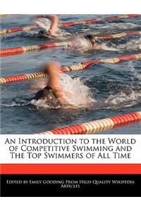An Introduction to the World of Competitive Swimming and the Top Swimmers of All Time