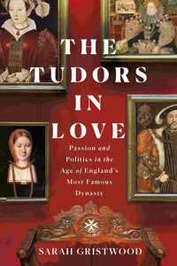 Tudors in Love: Passion and Politics in the Age of England's Most Famous Dynasty