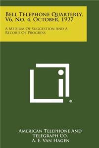 Bell Telephone Quarterly, V6, No. 4, October, 1927: A Medium of Suggestion and a Record of Progress