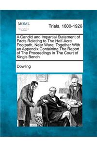 Candid and Impartial Statement of Facts Relating to the Half-Acre Footpath, Near Ware; Together with an Appendix Containing the Report of the Proceedings in the Court of King's Bench