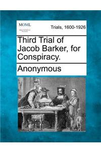Third Trial of Jacob Barker, for Conspiracy.